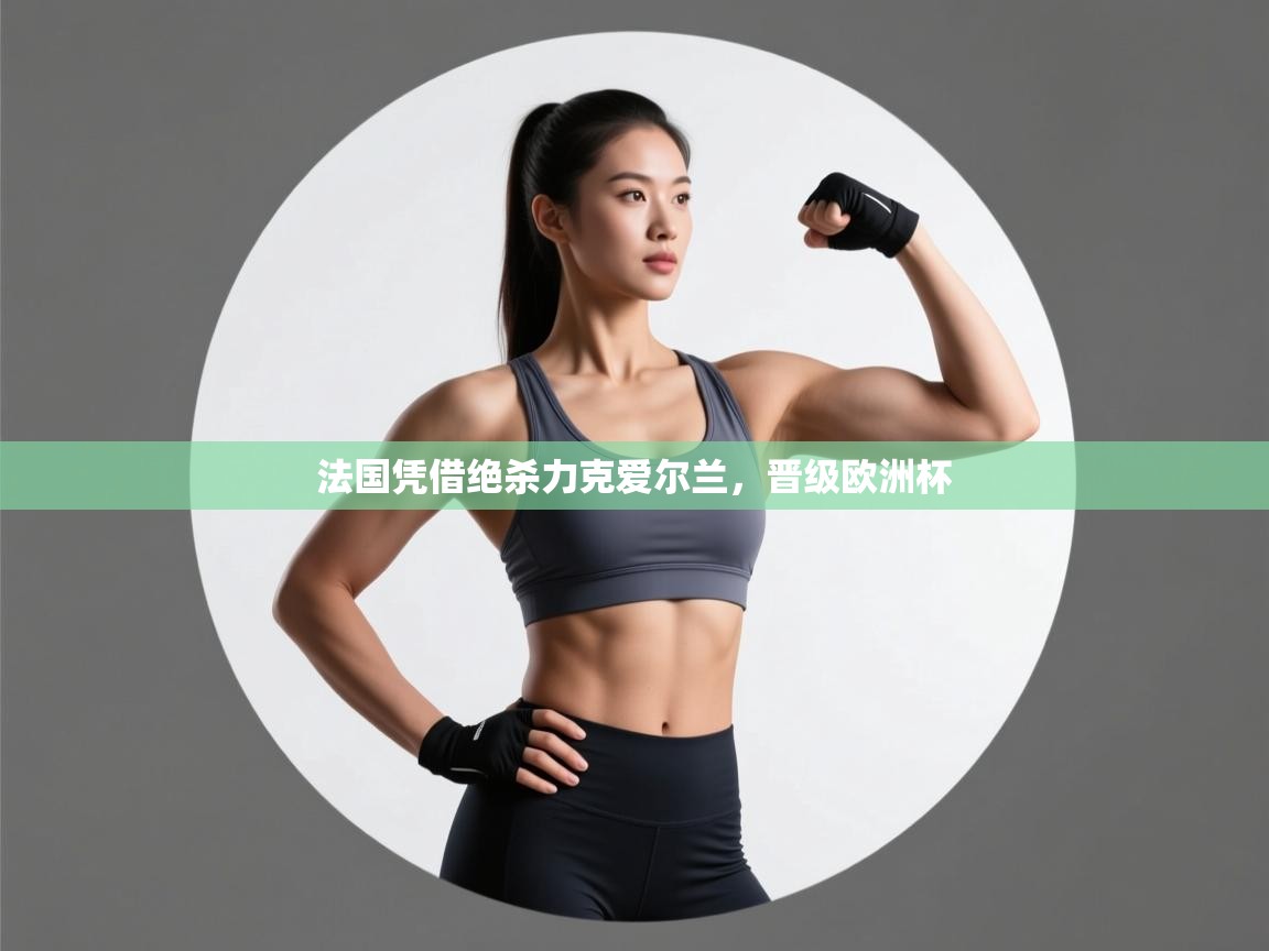 法国凭借绝杀力克爱尔兰，晋级欧洲杯