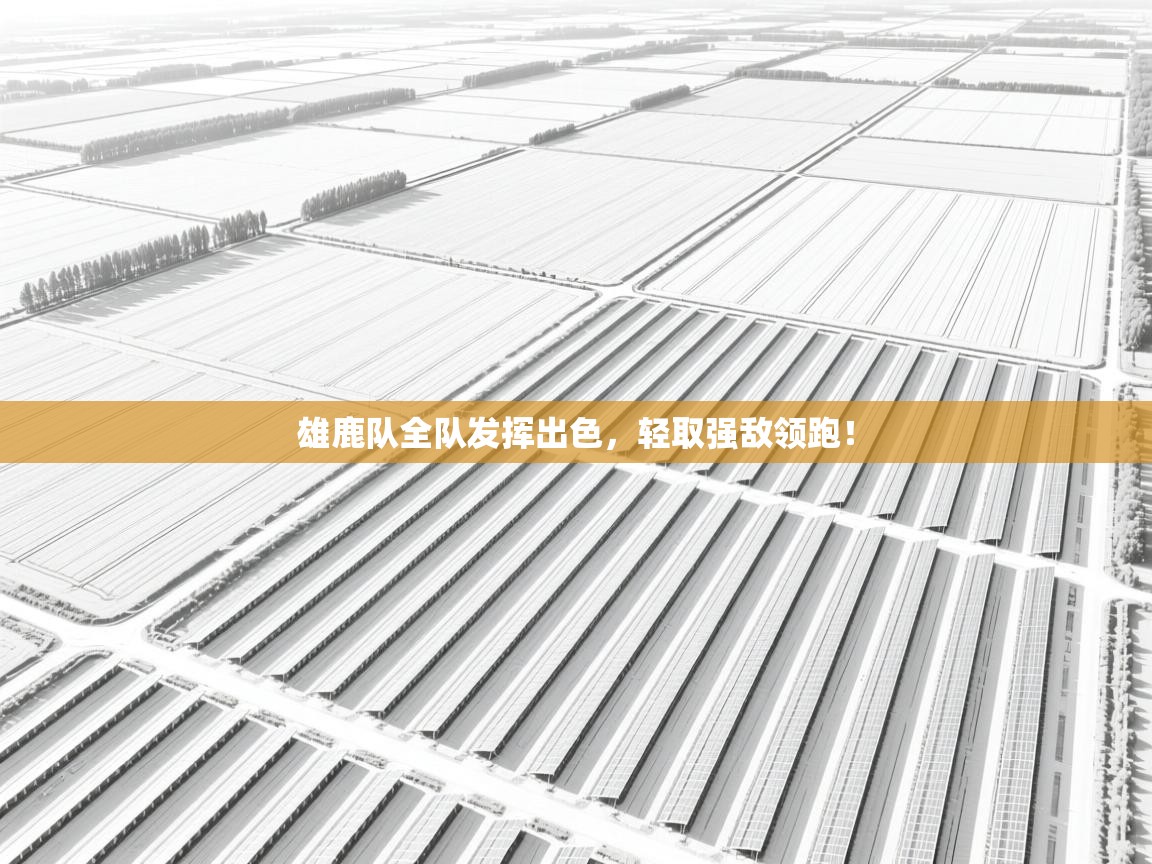 雄鹿队全队发挥出色，轻取强敌领跑！